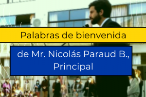 Palabras de Bienvenida de nuestro Principal, Mr. Nicolás Paraud B.